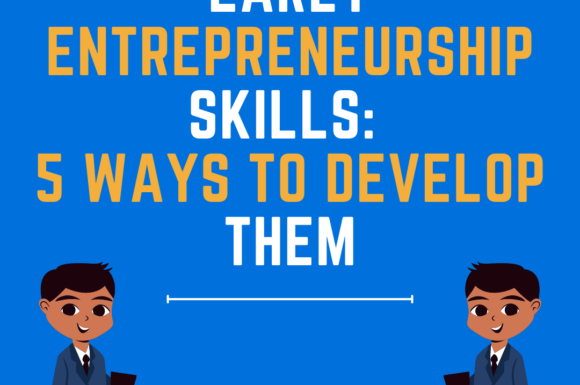 Early Entrepreneurship Skills: 5 Ways to Develop Them